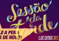 Locomocast #8 – Vale a pena ver de novo?