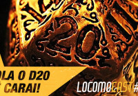 Locomocast #10 – Rola o D20 aê carai!