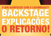 Locomocast #12.5 – O Retorno (Explicações e Backstage)