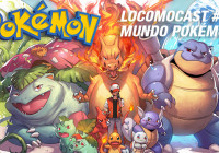 Locomocast #15 – Mundo Pokémon
