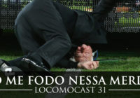 Locomocast #31 – Só Me Fodo Nessa Merda!