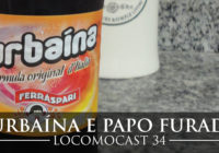 Locomocast #34 – Turbaína e Papo Furado