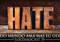 Locomocast #39 – Todo mundo ama mas eu ODEIO