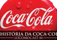 Locomocast #44 – A História da Coca-Cola