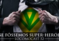 Locomocast #52 – E se Fôssemos Super-Heróis?