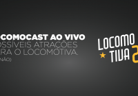 Locomocast Ao Vivo – Possíveis Atrações para o Locomotiva… Desculpa Outcast!