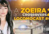 Locomocast #67 – A Zoeira dos Crossovers 2