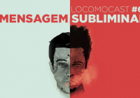 Locomocast #68 – Mensagem Subliminar