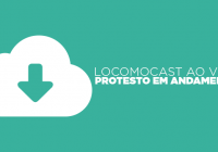 Locomocast Ao Vivo – Protesto em Andamento