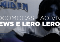 Locomocast Ao Vivo – News e Lero Leros!