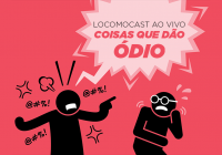 Locomocast Ao Vivo – Coisas Que Dão Ódio