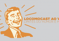 Locomocast Ao Vivo – Limites do Humor e Mais…