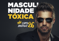 Locomocast #91 – Masculinidade Tóxica